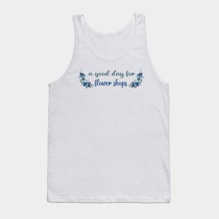 A GOOD DAY FOR FLOWER SHOPS Tank Top